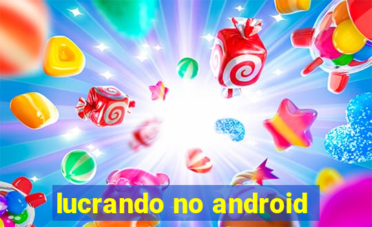 lucrando no android